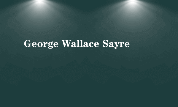 George Wallace Sayre