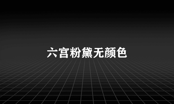 六宫粉黛无颜色