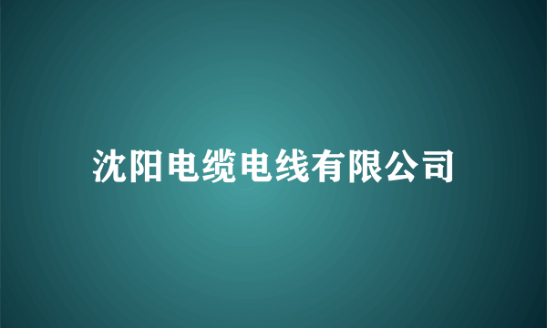 沈阳电缆电线有限公司