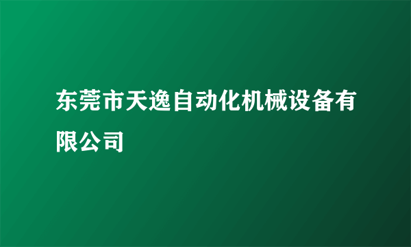 东莞市天逸自动化机械设备有限公司