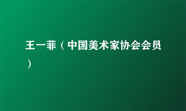 王一菲（中国美术家协会会员）