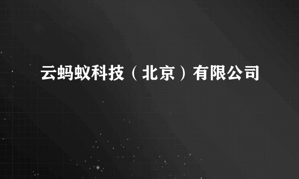 云蚂蚁科技（北京）有限公司