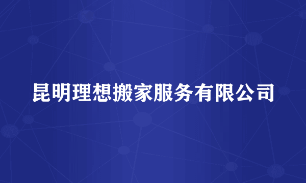 昆明理想搬家服务有限公司