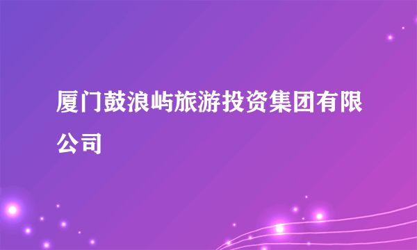 厦门鼓浪屿旅游投资集团有限公司