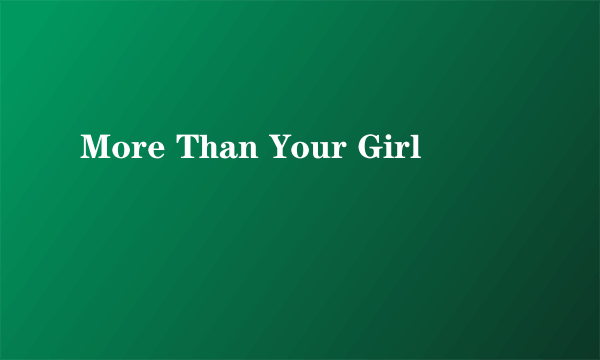 More Than Your Girl