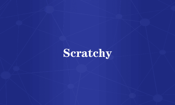 Scratchy