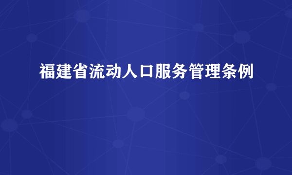 福建省流动人口服务管理条例