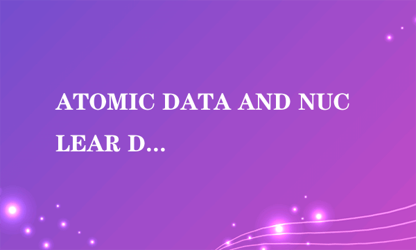 ATOMIC DATA AND NUCLEAR DATA TABLES