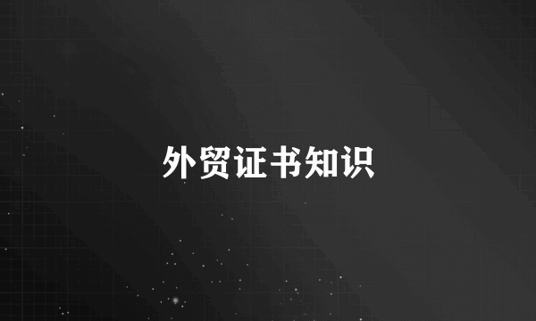 外贸证书知识