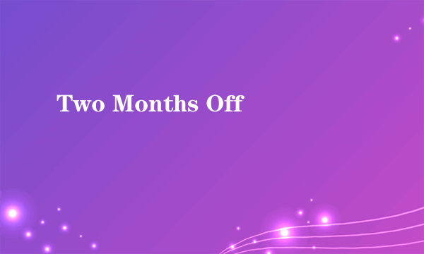 Two Months Off
