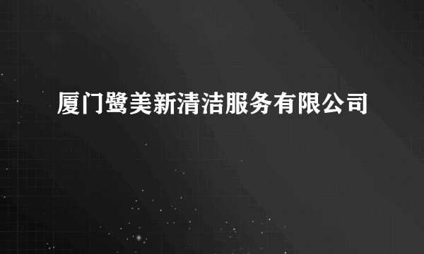 厦门鹭美新清洁服务有限公司
