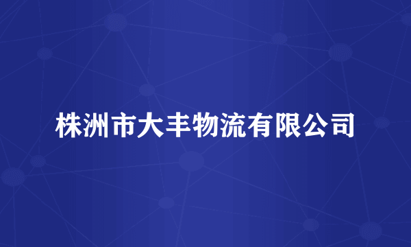 株洲市大丰物流有限公司