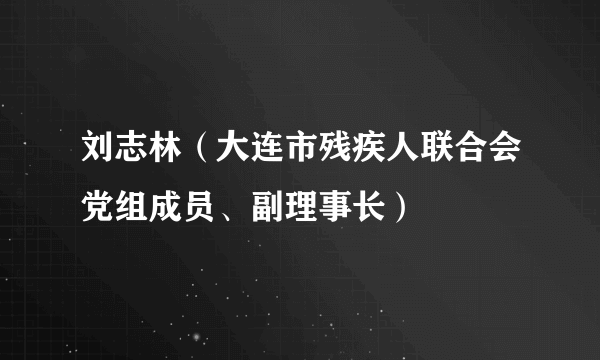 刘志林（大连市残疾人联合会党组成员、副理事长）