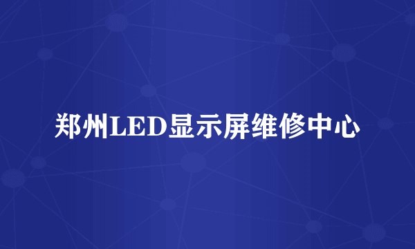 郑州LED显示屏维修中心