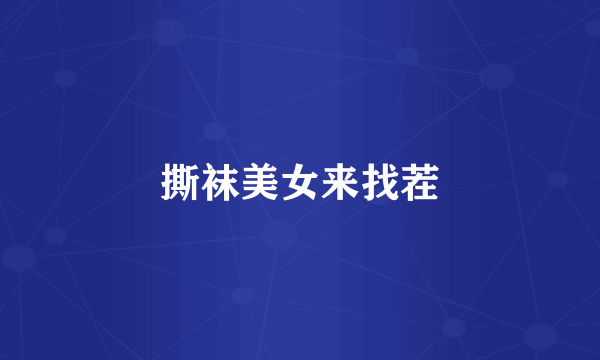 撕袜美女来找茬