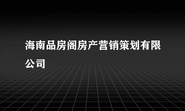 海南品房阁房产营销策划有限公司