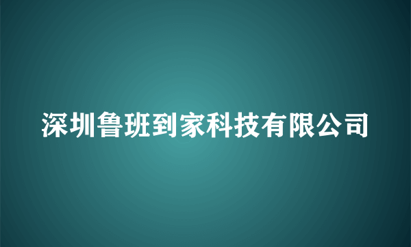 深圳鲁班到家科技有限公司