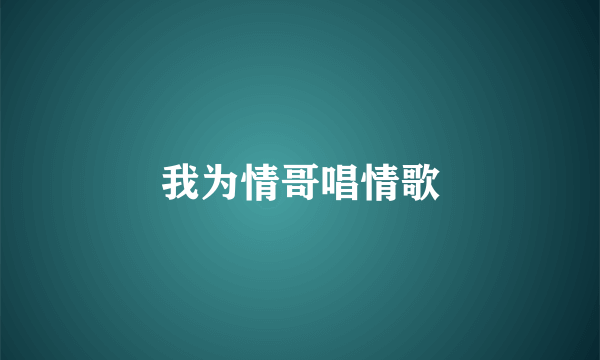 我为情哥唱情歌