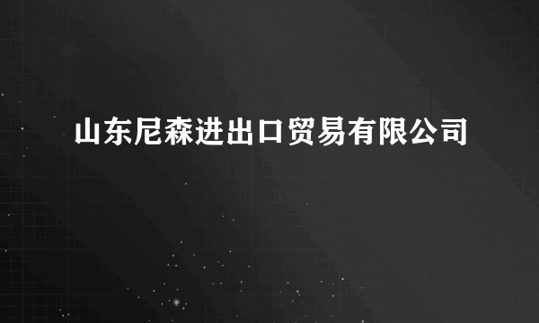 山东尼森进出口贸易有限公司
