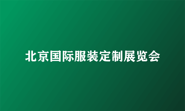 北京国际服装定制展览会