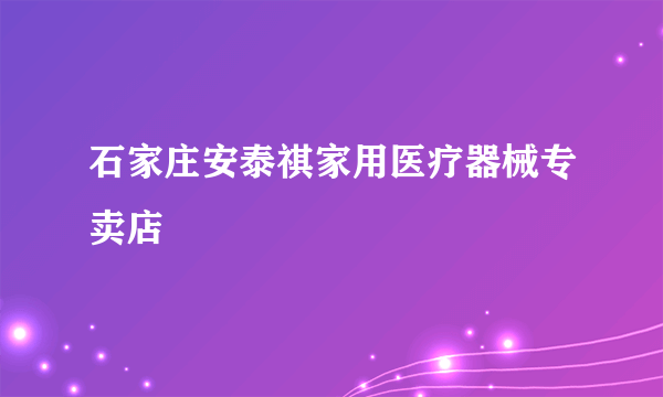石家庄安泰祺家用医疗器械专卖店