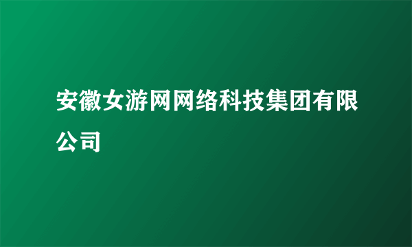 安徽女游网网络科技集团有限公司