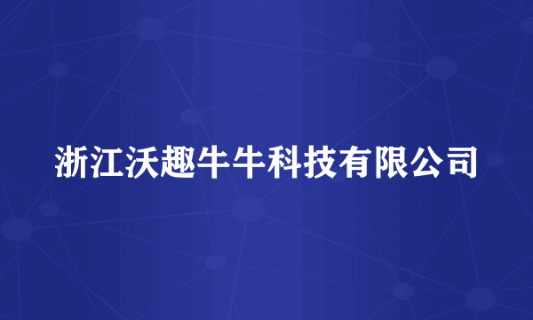 浙江沃趣牛牛科技有限公司