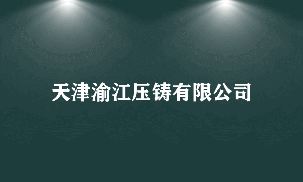 天津渝江压铸有限公司