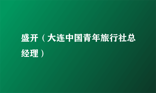 盛开（大连中国青年旅行社总经理）
