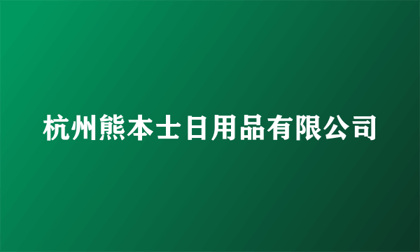 杭州熊本士日用品有限公司
