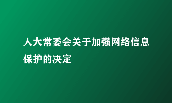 人大常委会关于加强网络信息保护的决定