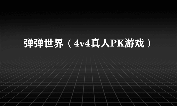 弹弹世界（4v4真人PK游戏）
