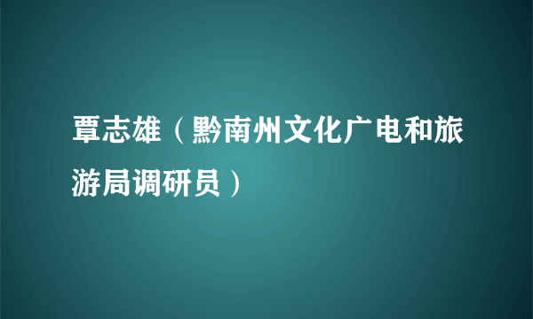 覃志雄（黔南州文化广电和旅游局调研员）