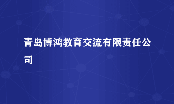 青岛博鸿教育交流有限责任公司