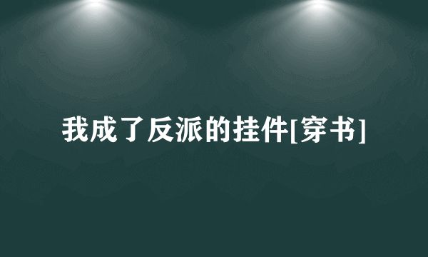 我成了反派的挂件[穿书]
