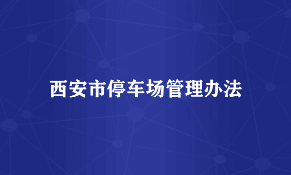 西安市停车场管理办法