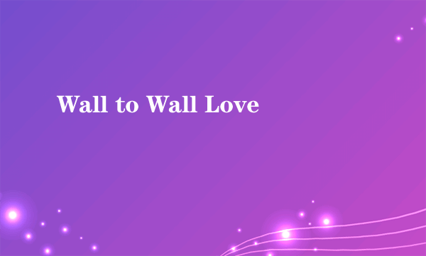 Wall to Wall Love