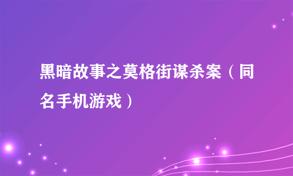 黑暗故事之莫格街谋杀案（同名手机游戏）