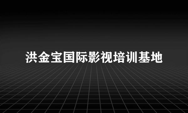 洪金宝国际影视培训基地