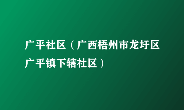 广平社区（广西梧州市龙圩区广平镇下辖社区）