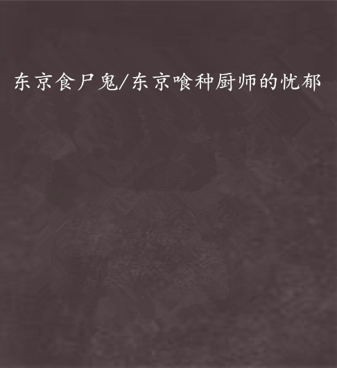 东京食尸鬼/东京喰种厨师的忧郁
