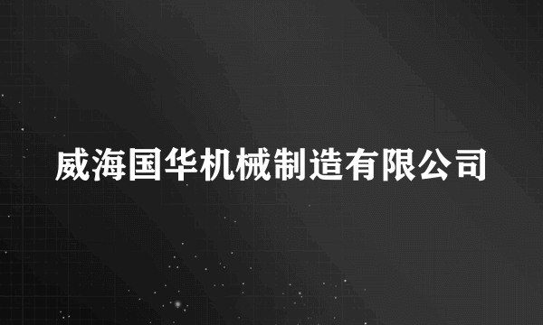 威海国华机械制造有限公司