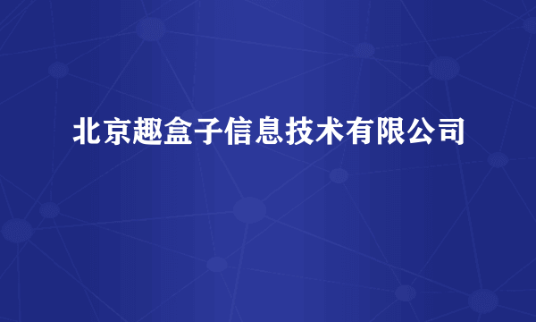 北京趣盒子信息技术有限公司