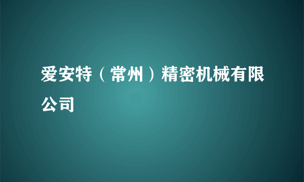 爱安特（常州）精密机械有限公司