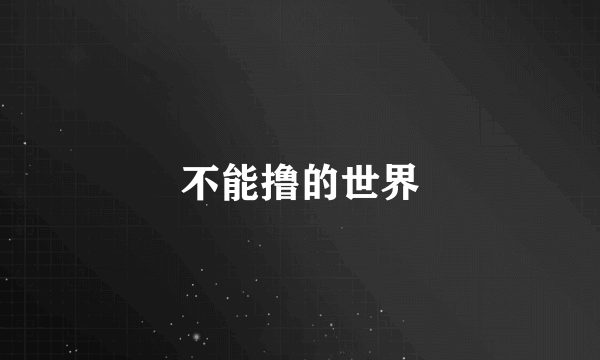 不能撸的世界