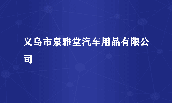 义乌市泉雅堂汽车用品有限公司
