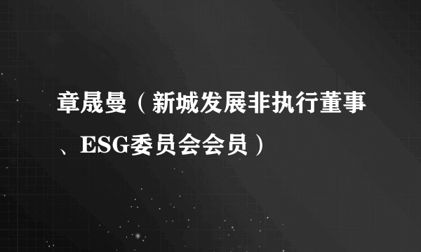章晟曼（新城发展非执行董事、ESG委员会会员）