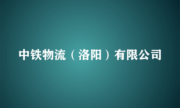 中铁物流（洛阳）有限公司