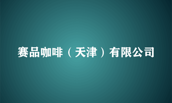 赛品咖啡（天津）有限公司