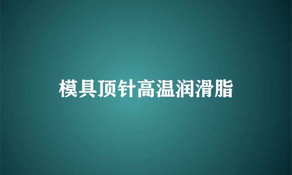 模具顶针高温润滑脂